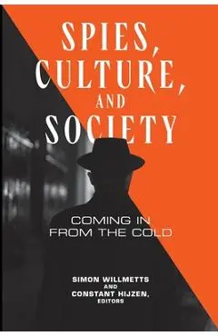 Spies, Culture, and Society: Coming in from the Cold - Simon Willmetts