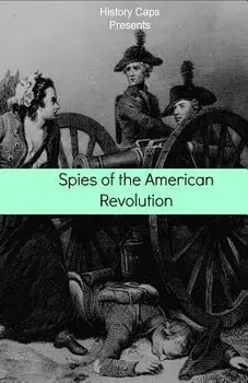 Spies of the American Revolution: The History of George Washington's Secret Spying Ring (the Culper Ring)/Howard Brinkley