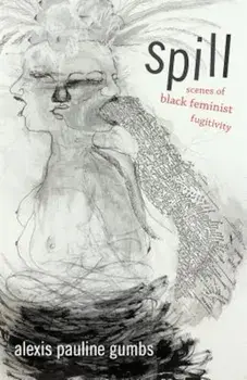 Spill: Scenes of Black Feminist Fugitivity, Paperback/Alexis Pauline Gumbs