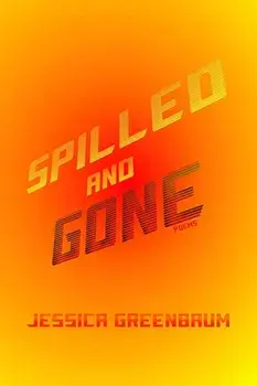 Spilled and Gone: Poems, Paperback/Jessica Greenbaum
