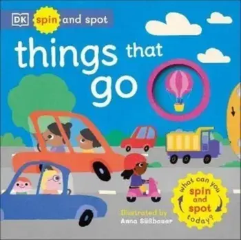 Spin and Spot: Things That Go. What Can You Spin And Spot Today?, Board book/DK
