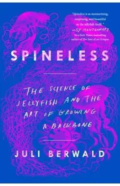 Spineless: The Science of Jellyfish and the Art of Growing a Backbone - Juli Berwald