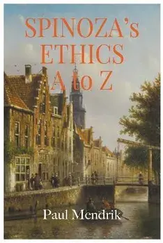 Spinoza's Ethics A To Z, Paperback/Paul Mendrik