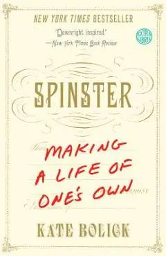 Spinster: Making a Life of One's Own - Kate Bolick