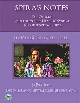 Spira's Notes: The Official Mucusless Diet Healing System Ecourse Study Guide, Paperback/Arnold Ehret