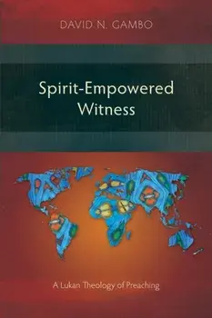 Spirit-Empowered Witness: A Lukan Theology of Preaching, Paperback/David N. Gambo