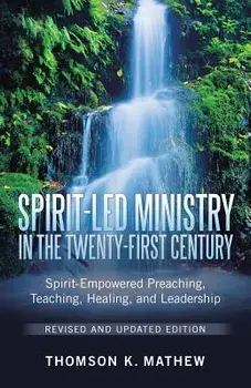 Spirit-Led Ministry in the Twenty-First Century Revised and Updated Edition: Spirit-Empowered Preaching, Teaching, Healing, and Leadership, Paperback/Thomson K. Mathew