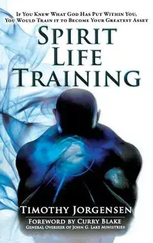 Spirit Life Training: If You Knew What God Has Put Within You, You Would Train It to Become Your Greatest Asset, Hardcover/Timothy Jorgensen