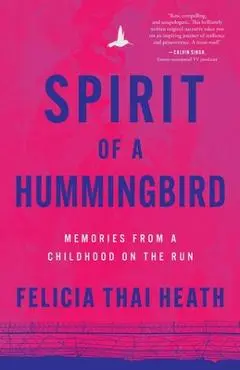 Spirit of a Hummingbird: Memories from a Childhood on the Run - Felicia Thai Heath