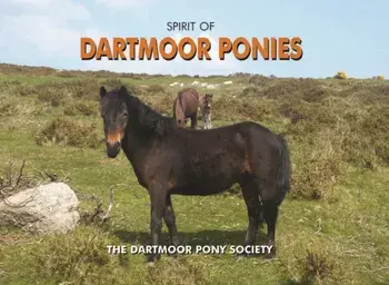 Spirit of Dartmoor Ponies, Hardback/Dartmoor Pony Society
