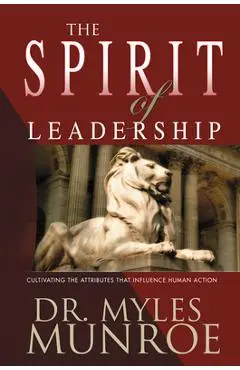 Spirit of Leadership: Cultivating the Attributes That Influence Human Action (A Rnate) - Myles Munroe