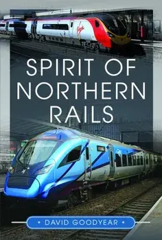 Spirit of Northern Rails, Hardback/David Goodyear