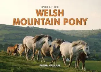 Spirit of the Welsh Mountain Pony. UK ed., Hardback/Fleur Hallam