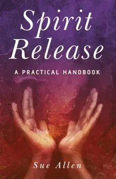 Spirit Release. A Practical Handbook, Paperback/Sue Allen