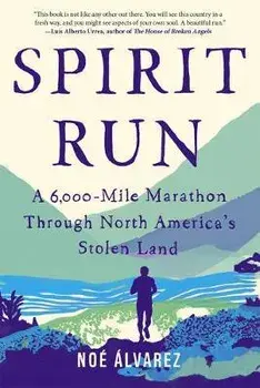 Spirit Run: A 6,000-Mile Marathon Through North America's Stolen Land, Paperback/Noe Alvarez