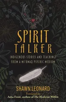 Spirit Talker. Indigenous Stories and Teachings from a Mi'kmaq Psychic Medium, Paperback/Shawn Leonard