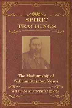 Spirit Teachings: Through the Mediumship of William Stainton Moses, Paperback/William Stainton Moses