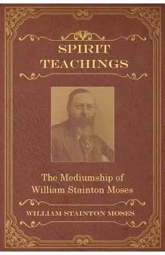 Spirit Teachings: Through the Mediumship of William Stainton Moses - William Stainton Moses