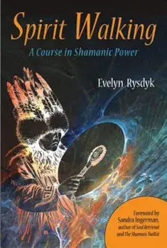 Spirit Walking: A Course in Shamanic Power, Paperback/Evelyn Rysdyk