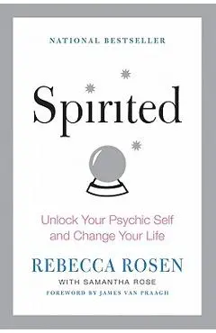 Spirited: Unlock Your Psychic Self and Change Your Life - Rebecca Rosen