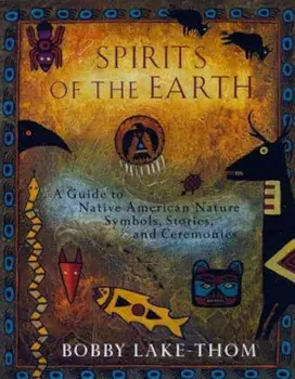 Spirits of the Earth: A Guide to Native American Nature Symbols, Stories, and Ceremonies, Paperback/Bobby Lake-Thom