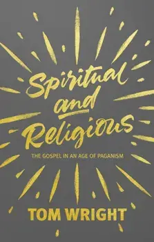 Spiritual and Religious. The Gospel in an Age of Paganism, Paperback/Tom Wright