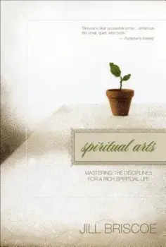 Spiritual Arts: Mastering the Disciplines for a Rich Spiritual Life, Paperback/Jill Briscoe