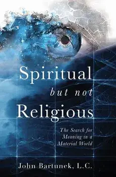 Spiritual But Not Religious: The Search for Meaning in a Material World, Paperback/John Bartunek