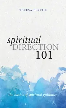 Spiritual Direction 101: The Basics of Spiritual Guidance, Hardcover/Teresa Blythe