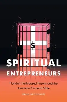 Spiritual Entrepreneurs: Florida's Faith-Based Prisons and the American Carceral State, Paperback/Brad Stoddard