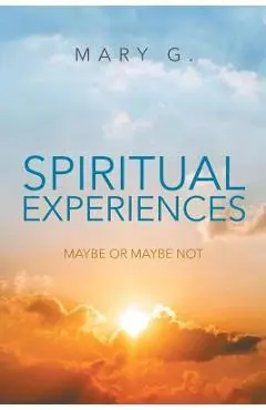 Spiritual Experiences: Maybe or Maybe Not - Mary G.