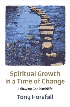 Spiritual Growth in a Time of Change. Following God in midlife, 2nd Revised and Updated ed., Paperback/Tony Horsfall