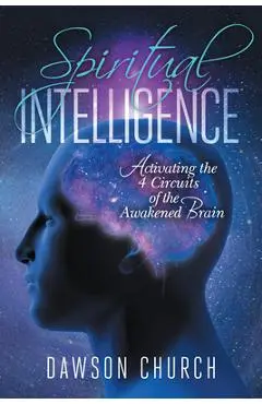 Spiritual Intelligence: Activating the 4 Circuits of the Awakened Brain - Dawson Church