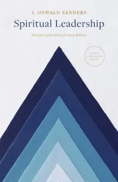 Spiritual Leadership: Principles of Excellence for Every Believer - J. Oswald Sanders