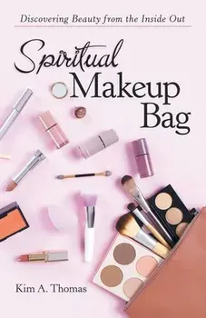 Spiritual Makeup Bag: Discovering Beauty from the Inside Out, Paperback/Kim A. Thomas