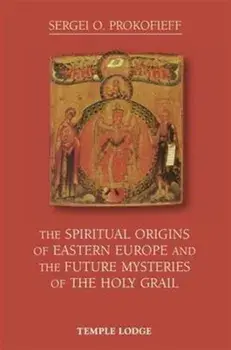 Spiritual Origins of Eastern Europe and the Future Mysteries of the Holy Grail, Paperback/Sergei O. Prokofieff