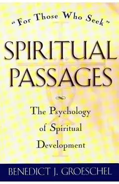Spiritual Passages: The Psychology of Spiritual Development - Benedict J. Groeschel