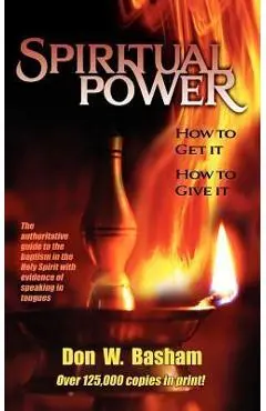 Spiritual Power: How To Get It, How To Give It - Don W. Basham