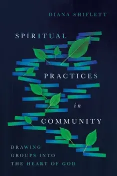 Spiritual Practices in Community: Drawing Groups Into the Heart of God, Paperback/Diana Shiflett