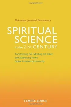 Spiritual Science in the 21st Century: Transforming Evil, Meeting the Other, and Awakening to the Global Initiation of Humanity, Paperback/Yeshayahu (Jesaiah) Ben-Aharon
