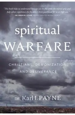 Spiritual Warfare: Christians, Demonization, and Deliverance: Christians, Demonization and Deliverance - Karl I. Payne
