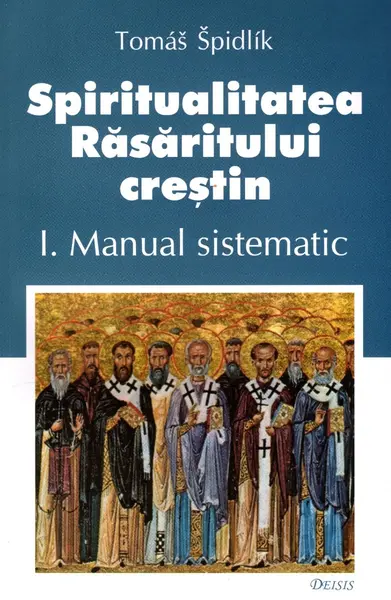 Spiritualitatea Răsăritului creştin (vol. I): manual sistematic