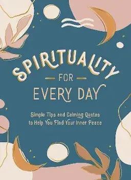 Spirituality for Every Day. Simple Tips and Calming Quotes to Help You Find Your Inner Peace, Hardback/Summersdale Publishers