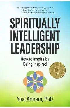 Spiritually Intelligent Leadership: How to Inspire by Being Inspired - Yosi Amram