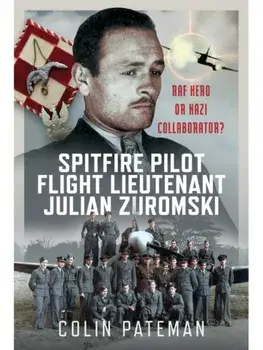 Spitfire Pilot Flight Lieutenant Julian Zuromski. RAF Hero or Nazi Collaborator?, Hardback/Colin Pateman