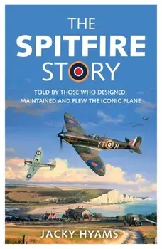 Spitfire Story. Told By Those Who Designed, Maintained and Flew the Iconic Plane, Paperback/Jacky Hyams