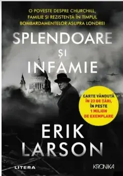Splendoare si infamie. O poveste despre Churchill, familie si rezistenta in timpul bombardamentelor asupra Londrei/Erik Larson