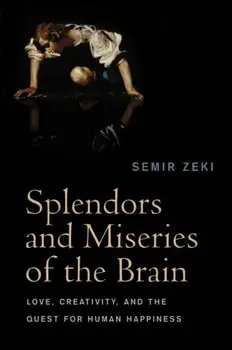 Splendors and Miseries of the Brain. Love, Creativity, and the Quest for Human Happiness, Paperback/Semir Zeki