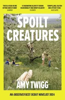 Spoilt Creatures. An Observer Best Debut of 2024 - 'compelling, cultish and utterly feral' Alice Slater, Paperback/Amy Twigg