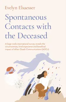 Spontaneous Contacts with the Deceased - A large-scale international survey reveals the circumstances, lived experience and beneficial imp, Paperback/Evelyn Elsaesser